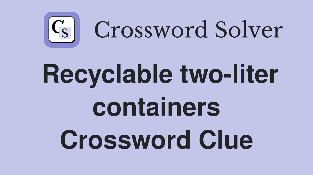 Recyclable two-liter containers Crossword Clue