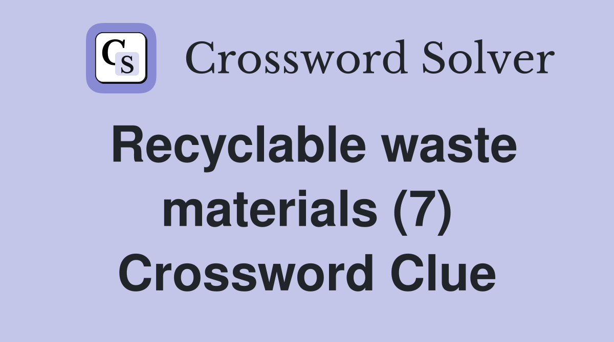 Recyclable waste materials (7) Crossword Clue
