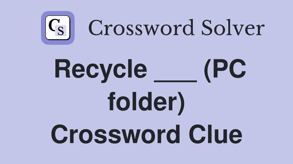 Recycle ___ (PC folder) Crossword Clue