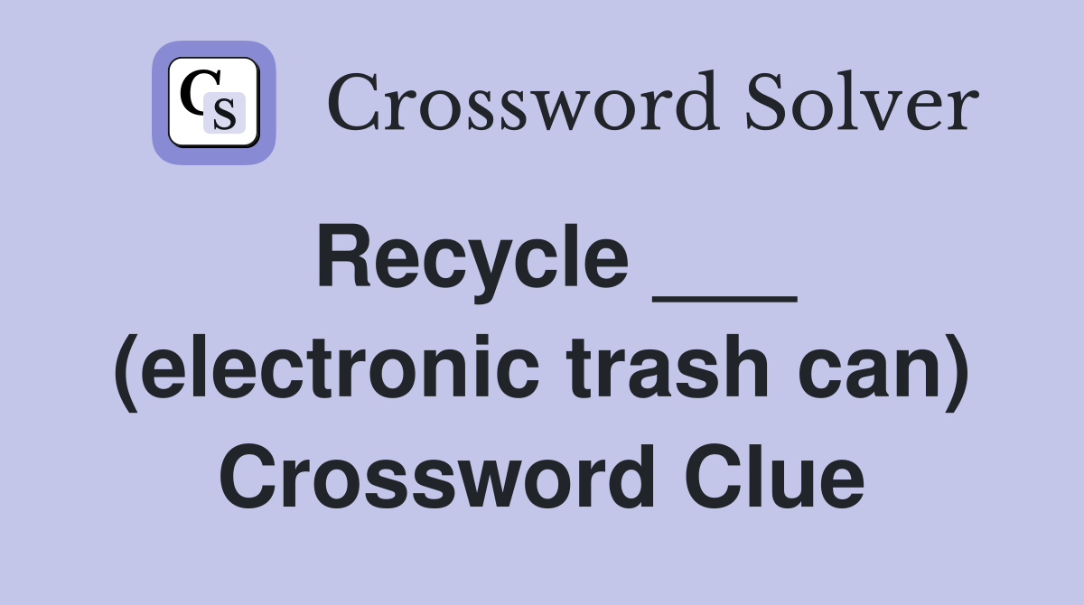 Recycle ___ (electronic trash can) Crossword Clue