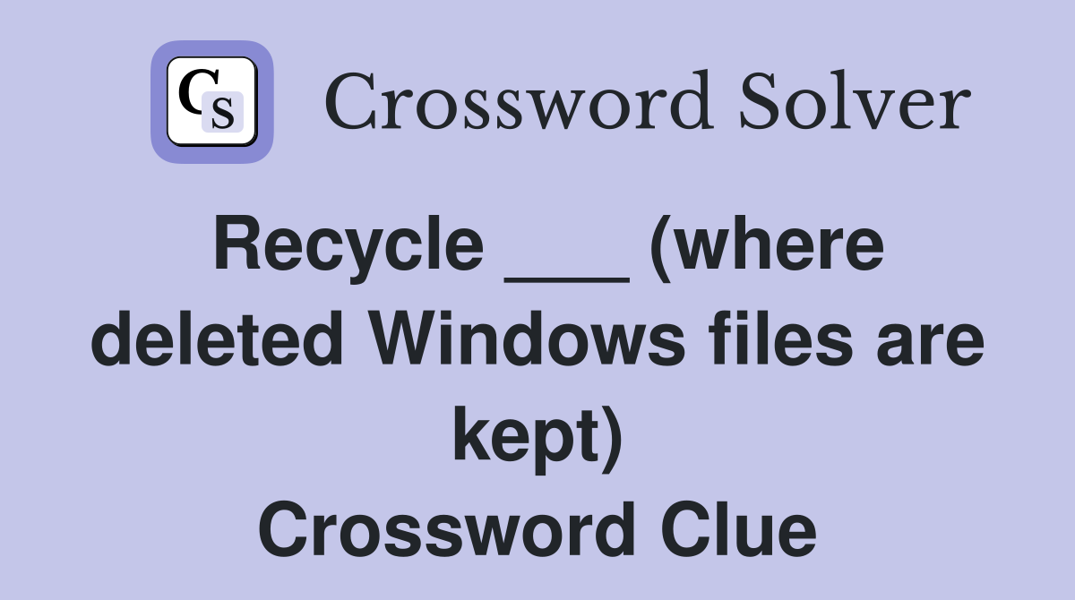 Recycle ___ (where deleted Windows files are kept) Crossword Clue