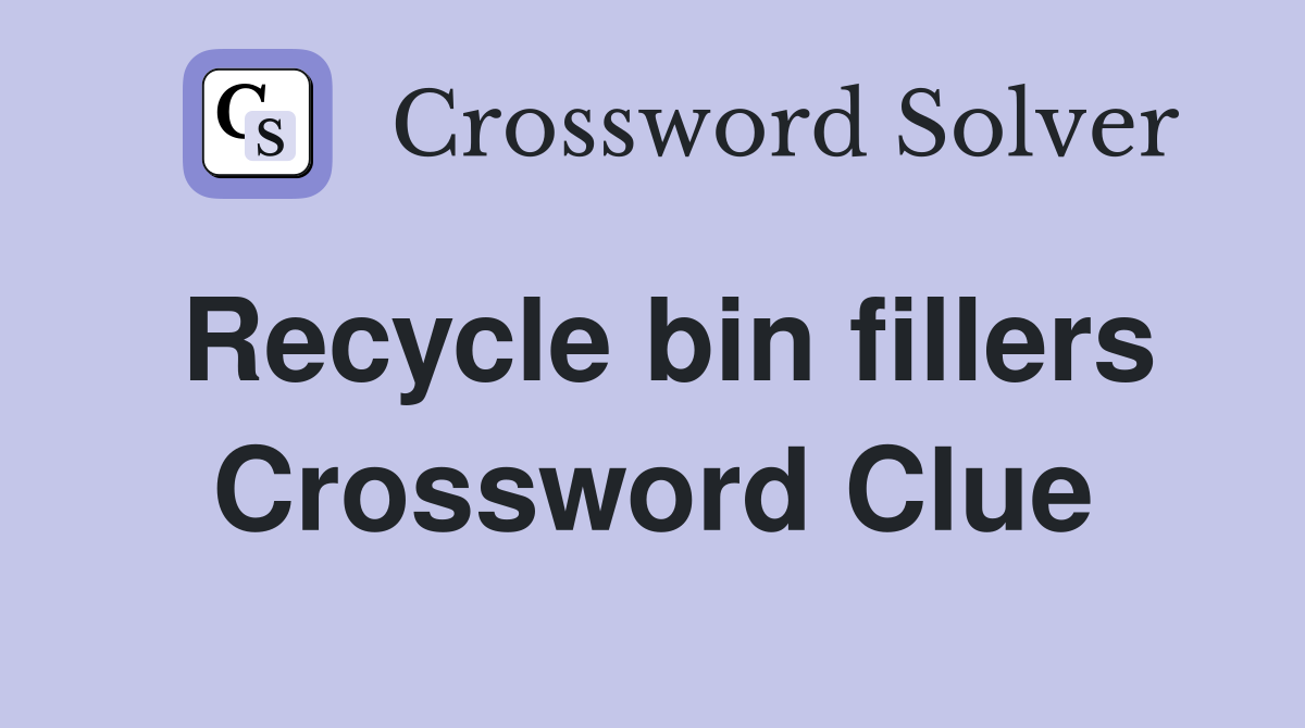Recycle bin fillers Crossword Clue