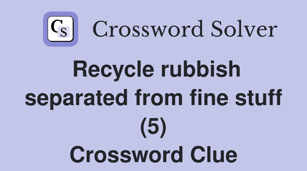Recycle rubbish separated from fine stuff (5) Crossword Clue