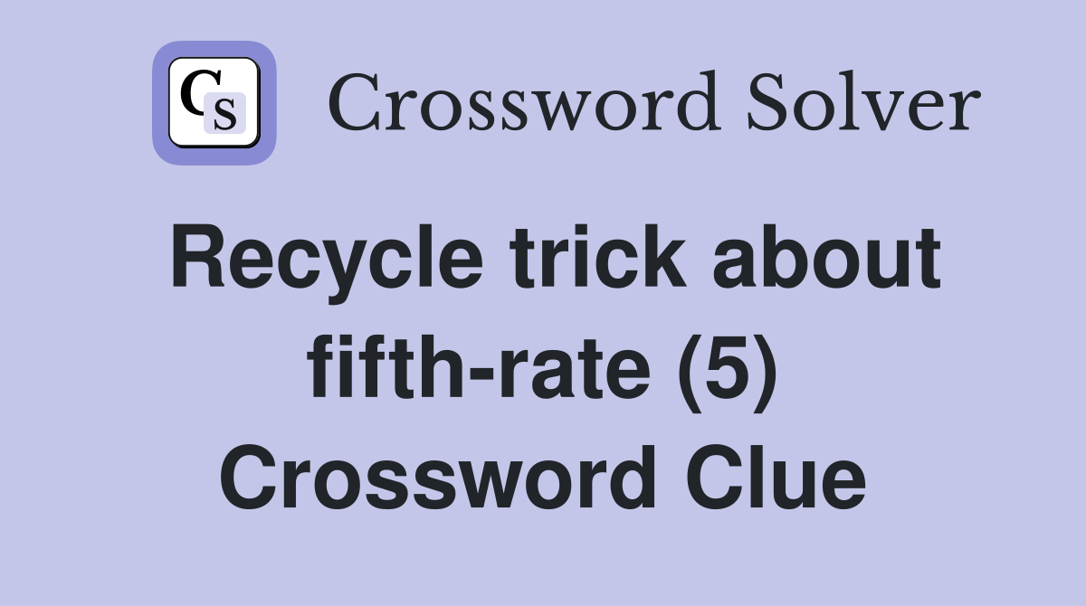 Recycle trick about fifth-rate (5) Crossword Clue