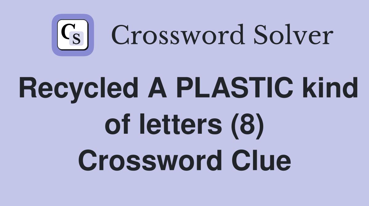 Recycled A PLASTIC kind of letters (8) Crossword Clue