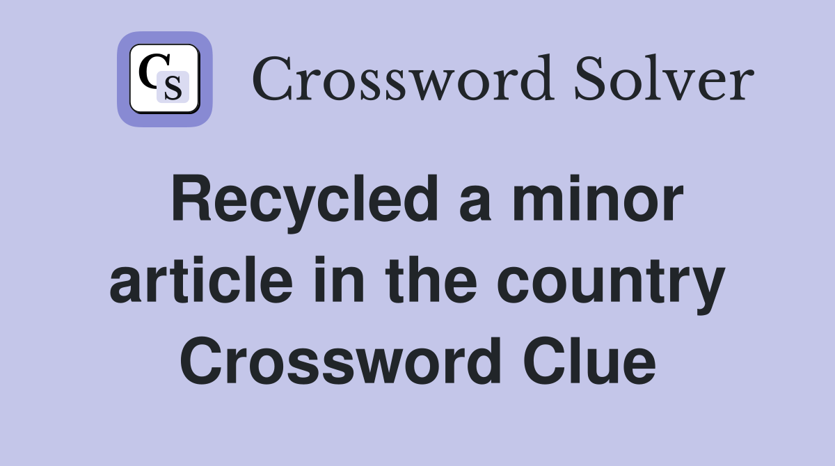 Recycled a minor article in the country Crossword Clue