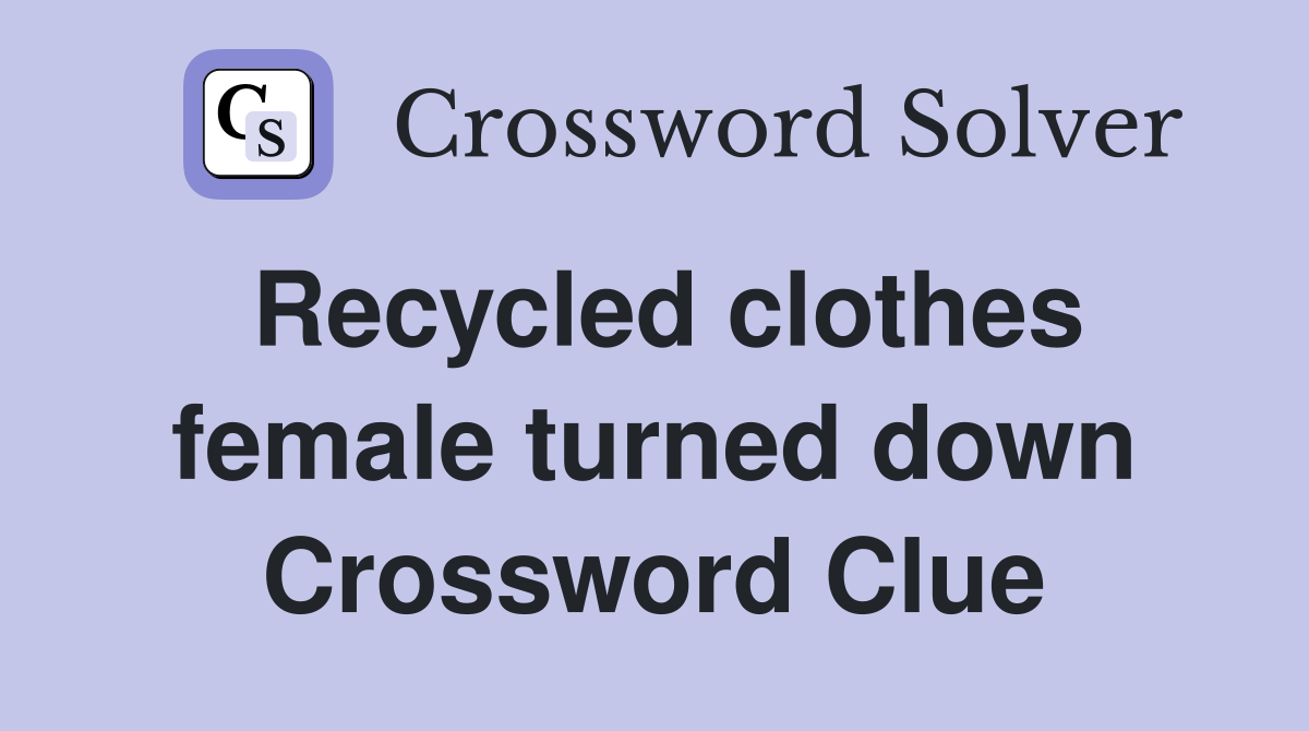 Recycled clothes female turned down Crossword Clue