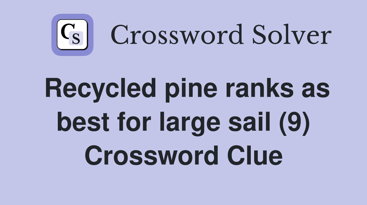 Recycled pine ranks as best for large sail (9) Crossword Clue