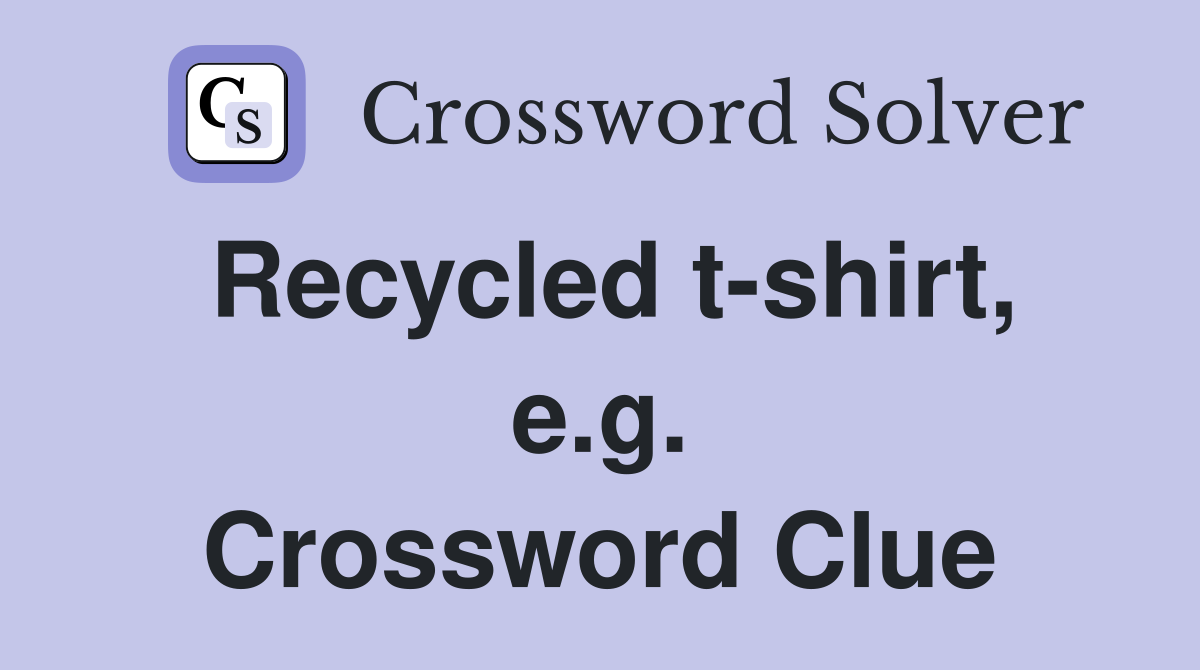 Recycled t-shirt, e.g. Crossword Clue