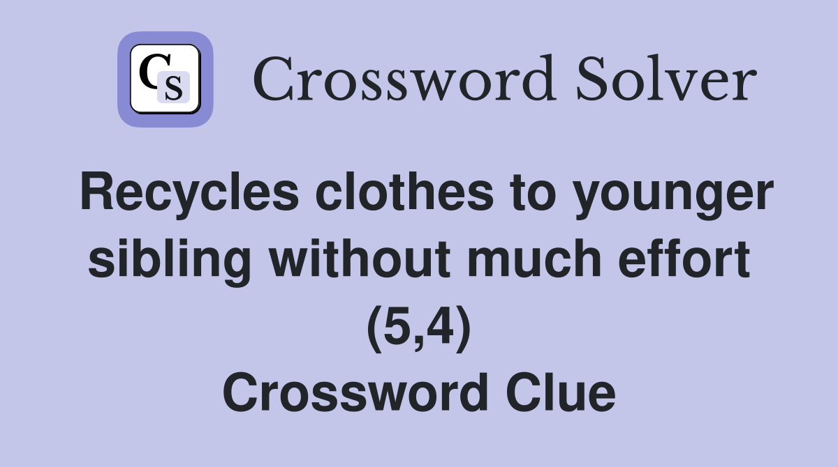 Recycles clothes to younger sibling without much effort (5,4) Crossword Clue