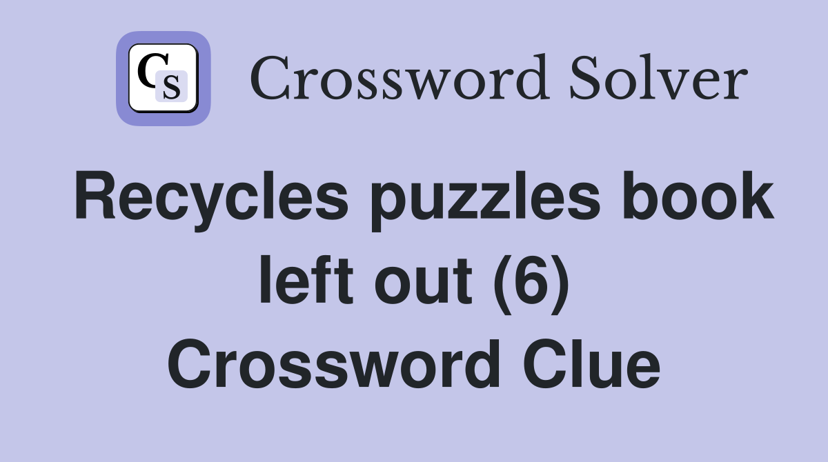 Recycles puzzles book left out (6) Crossword Clue