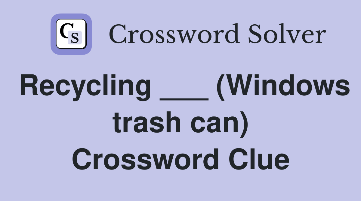 Recycling ___ (Windows trash can) Crossword Clue
