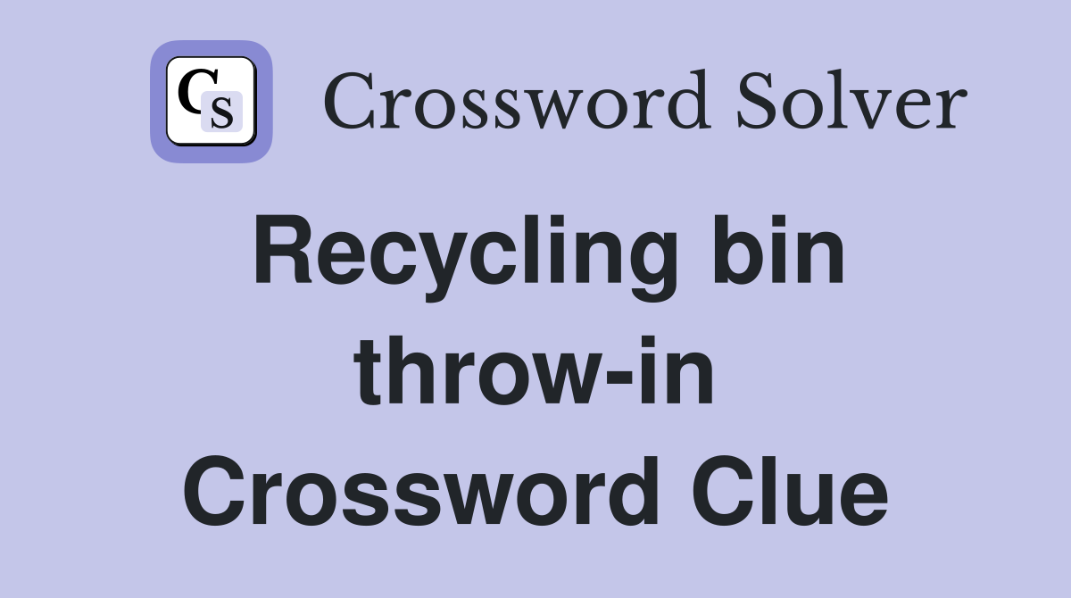 Recycling bin throw-in Crossword Clue