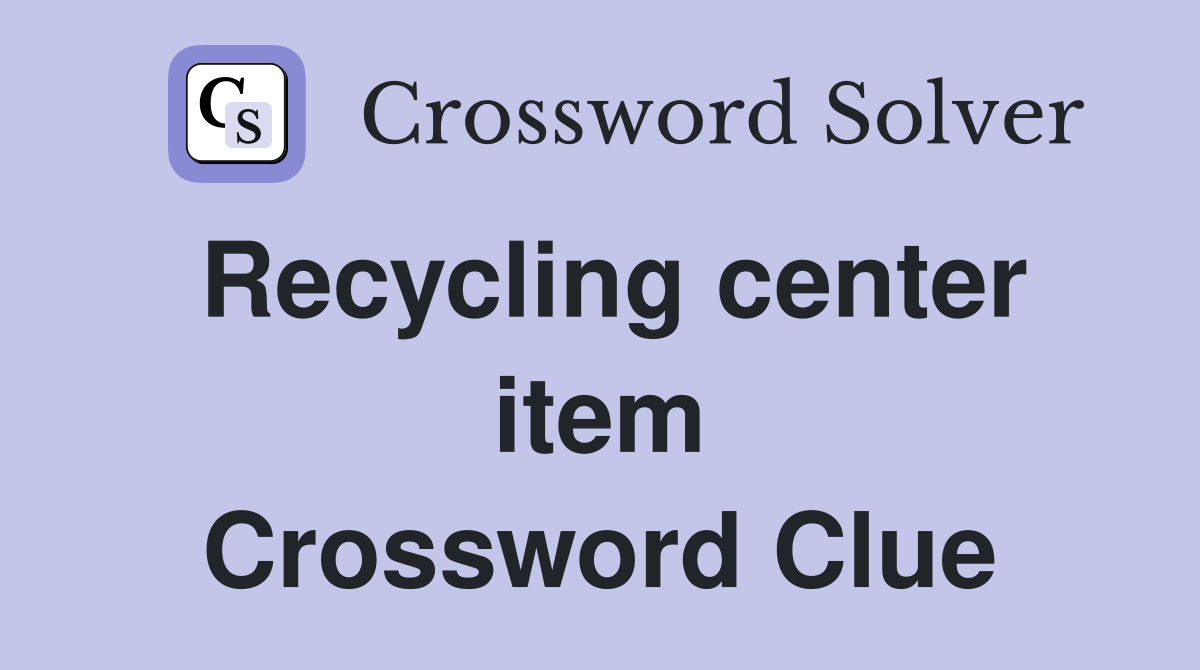 Recycling center item Crossword Clue