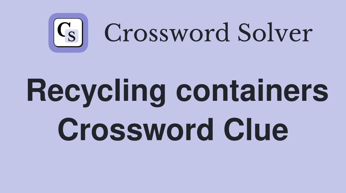 Recycling containers Crossword Clue