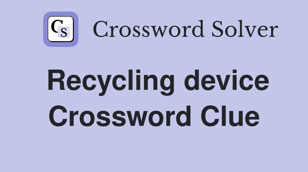 Recycling device Crossword Clue