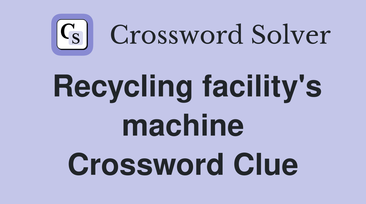 Recycling facility's machine Crossword Clue