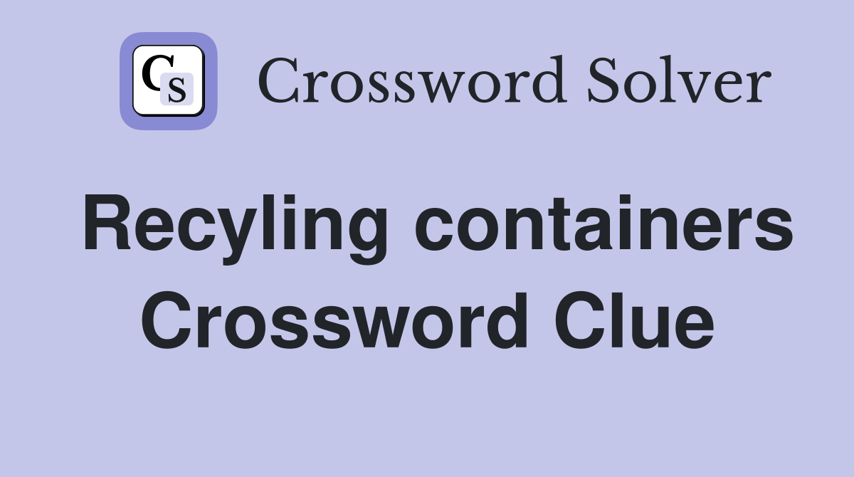 Recyling containers Crossword Clue