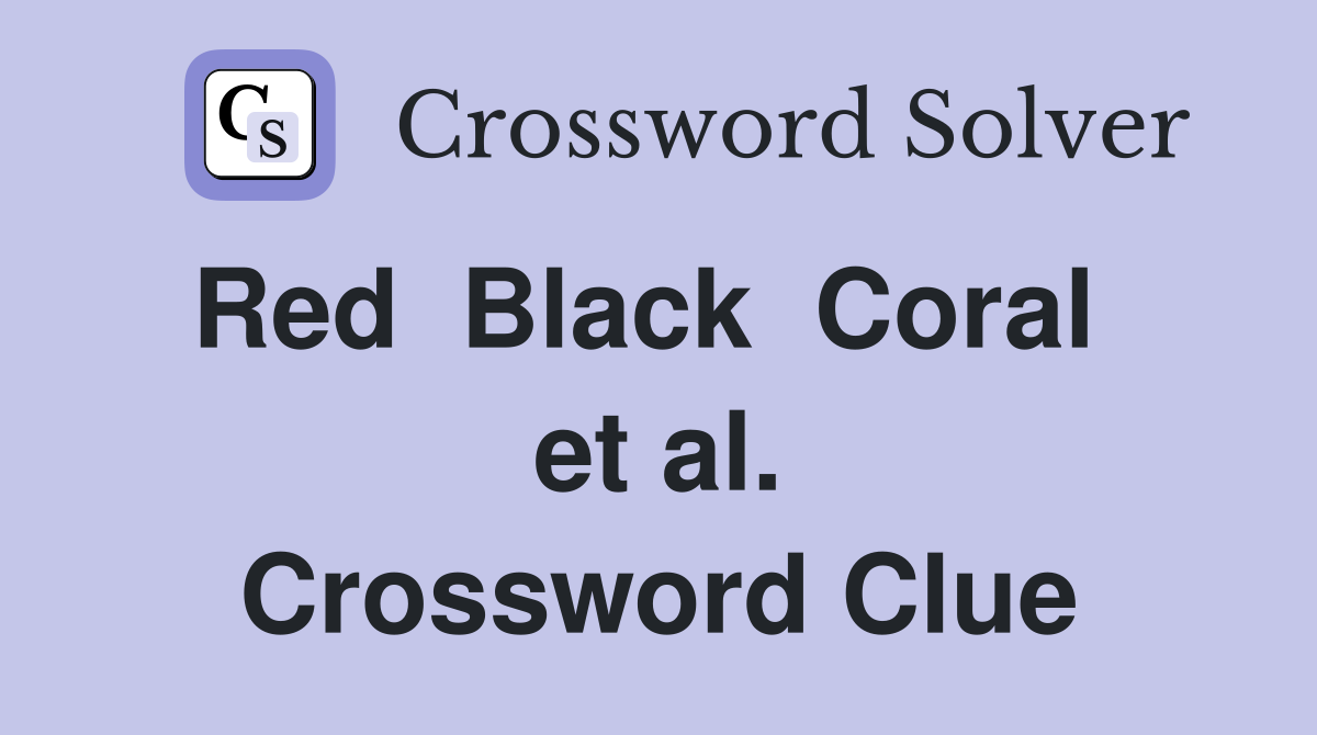 Red  Black  Coral   et al. Crossword Clue