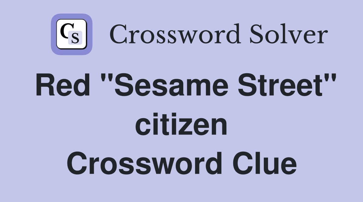 Red "Sesame Street" citizen Crossword Clue