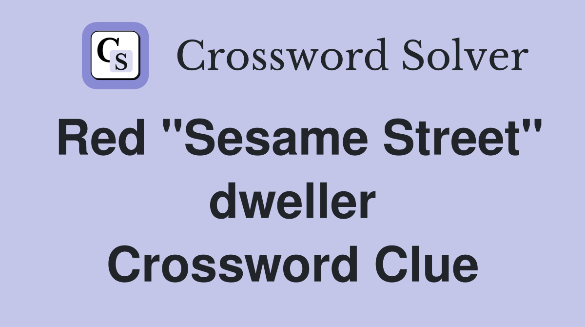 Red "Sesame Street" dweller Crossword Clue