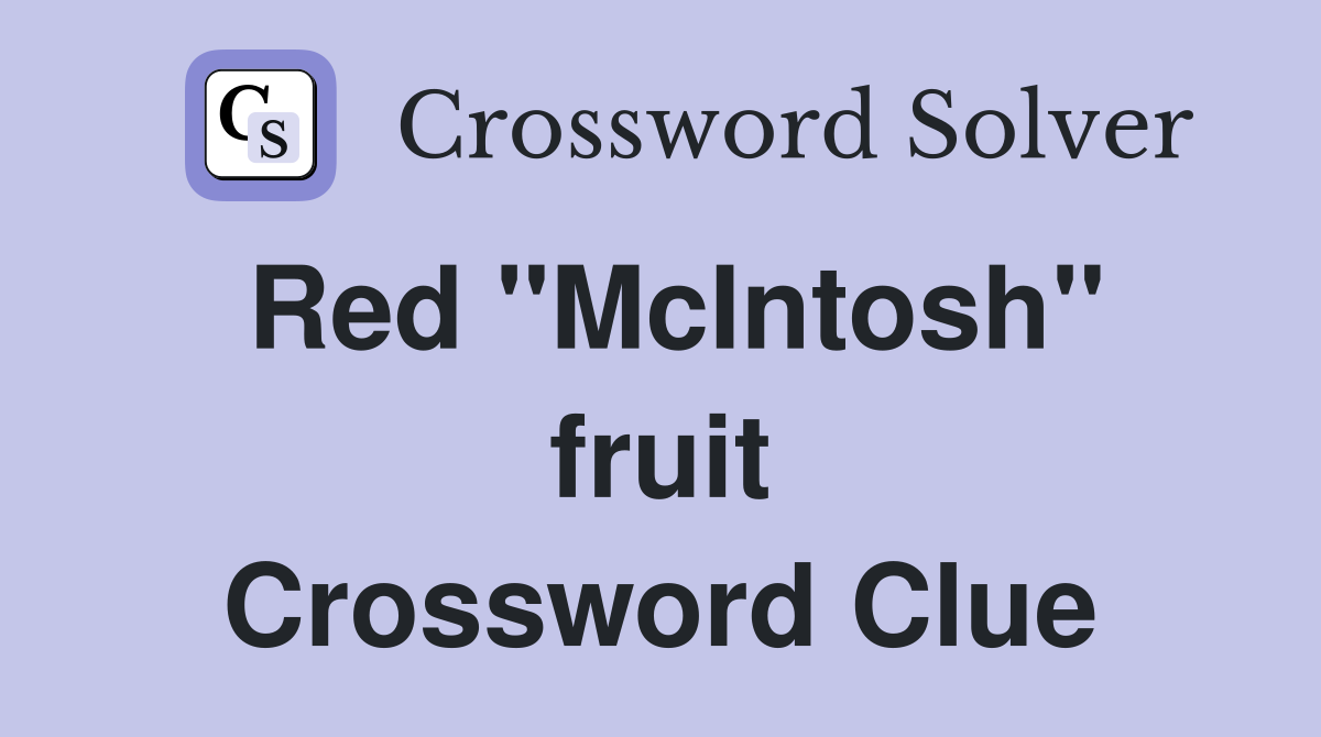 Red ''McIntosh'' fruit Crossword Clue