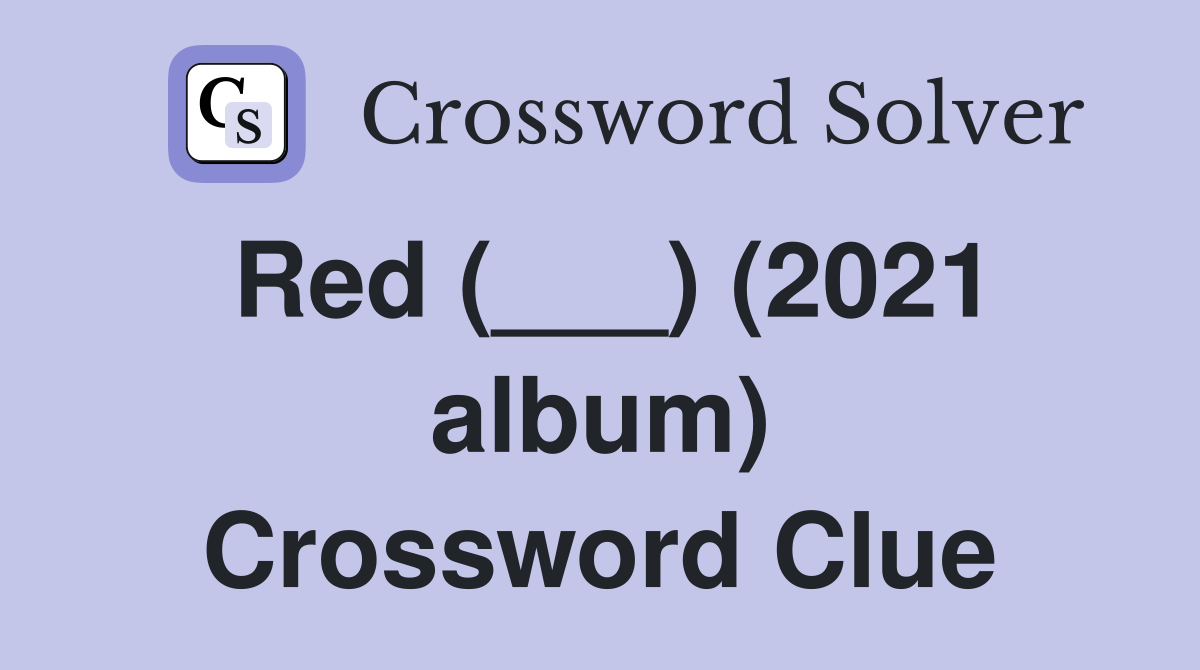 Red (___) (2021 album) Crossword Clue