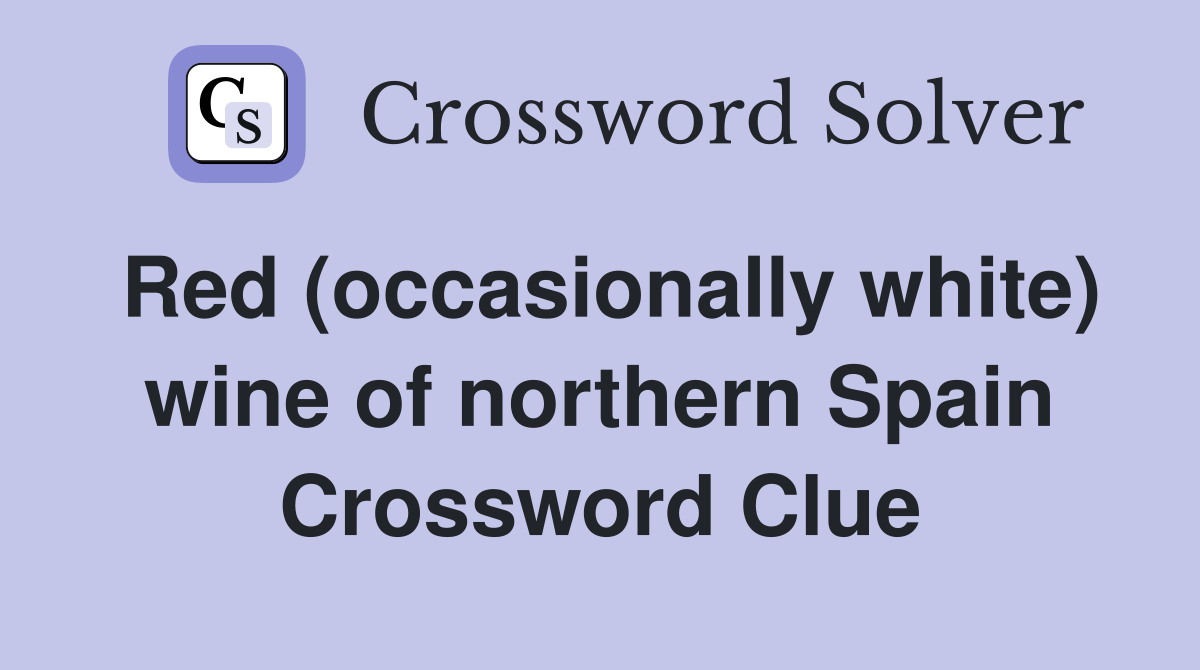 Red (occasionally white) wine of northern Spain Crossword Clue