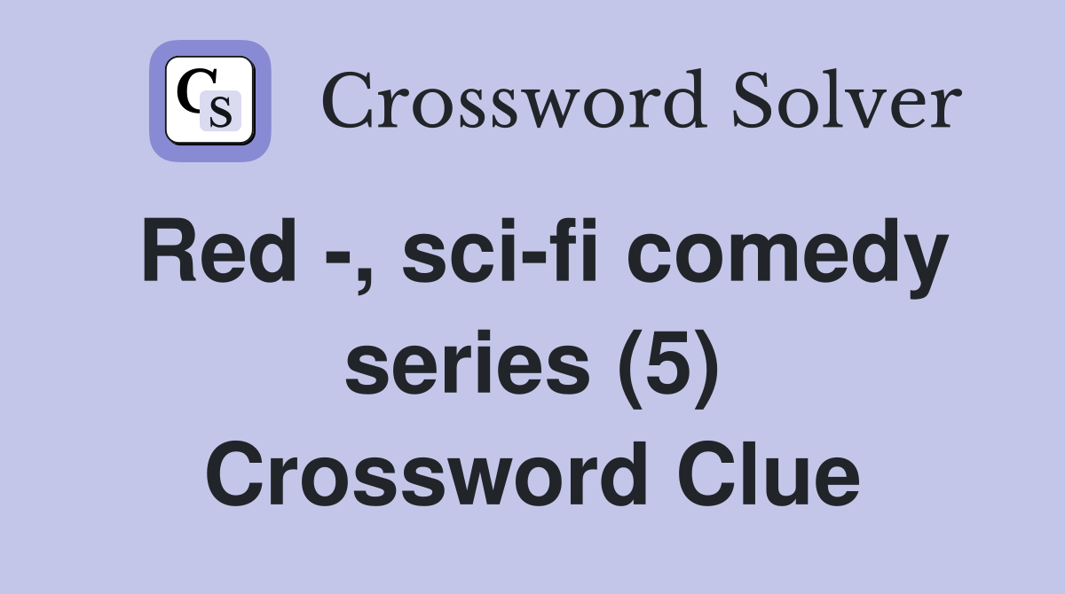 Red -, sci-fi comedy series (5) Crossword Clue