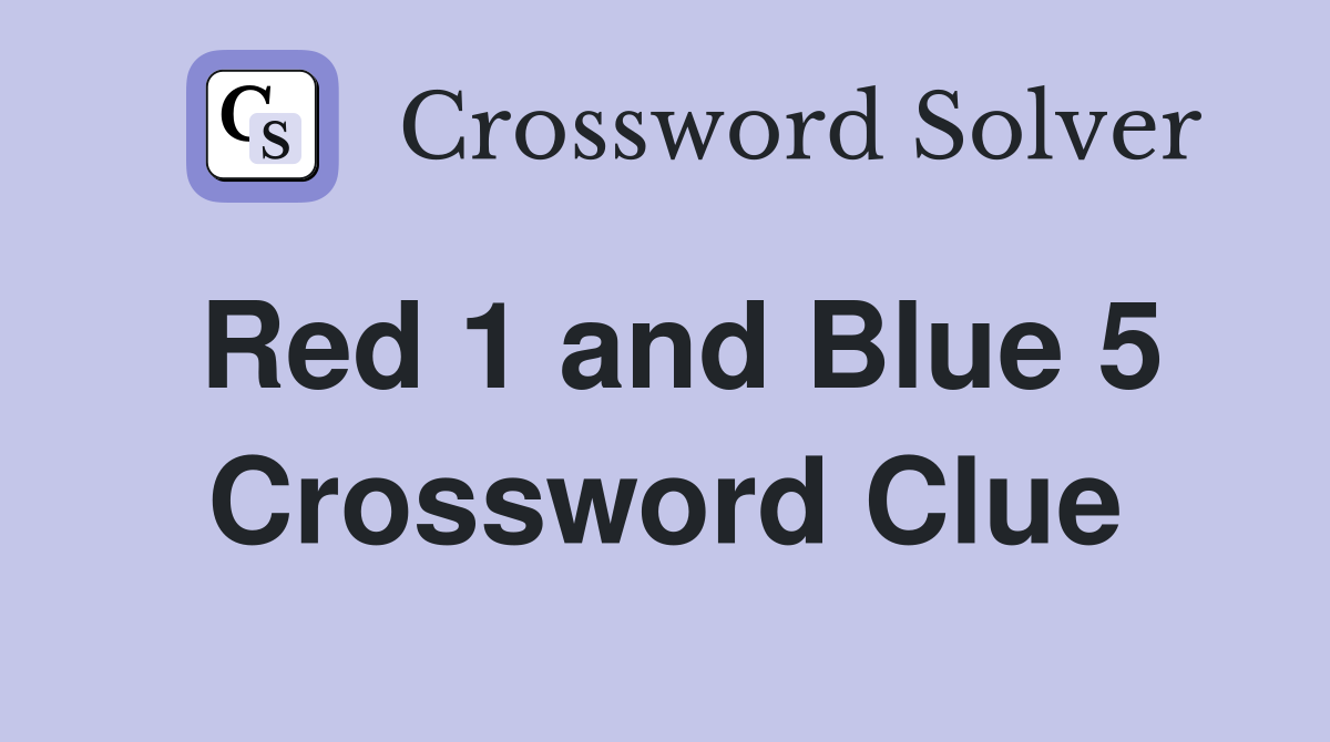 Red 1 and Blue 5 Crossword Clue
