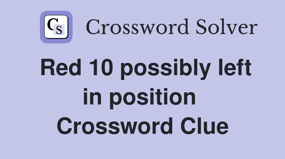 Red 10 possibly left in position  Crossword Clue