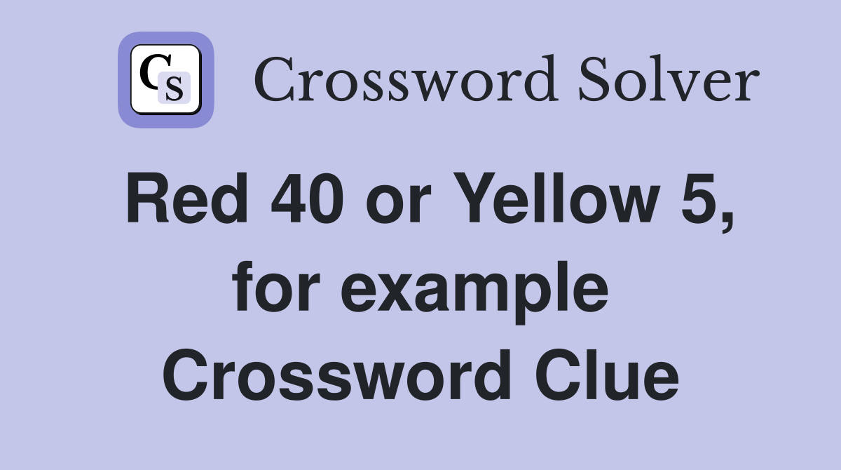 Red 40 or Yellow 5, for example Crossword Clue