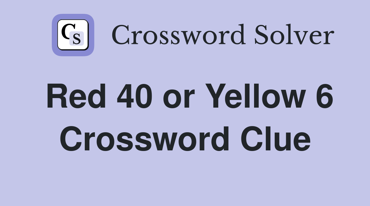 Red 40 or Yellow 6 Crossword Clue