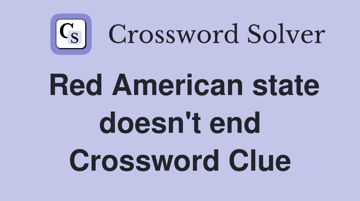 Red American state doesn't end Crossword Clue