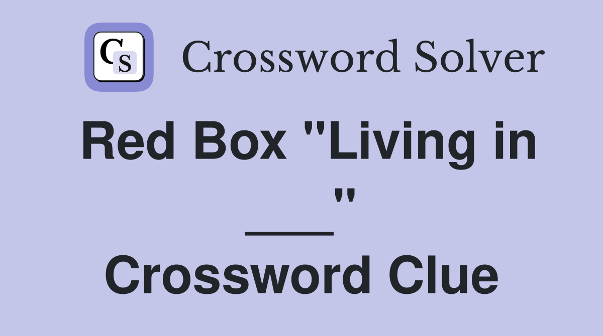Red Box "Living in ___" Crossword Clue