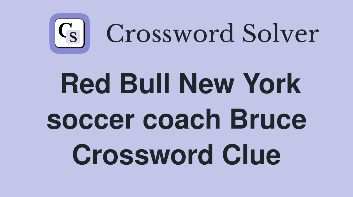 Red Bull New York soccer coach Bruce Crossword Clue
