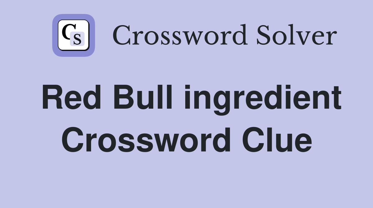Red Bull ingredient Crossword Clue