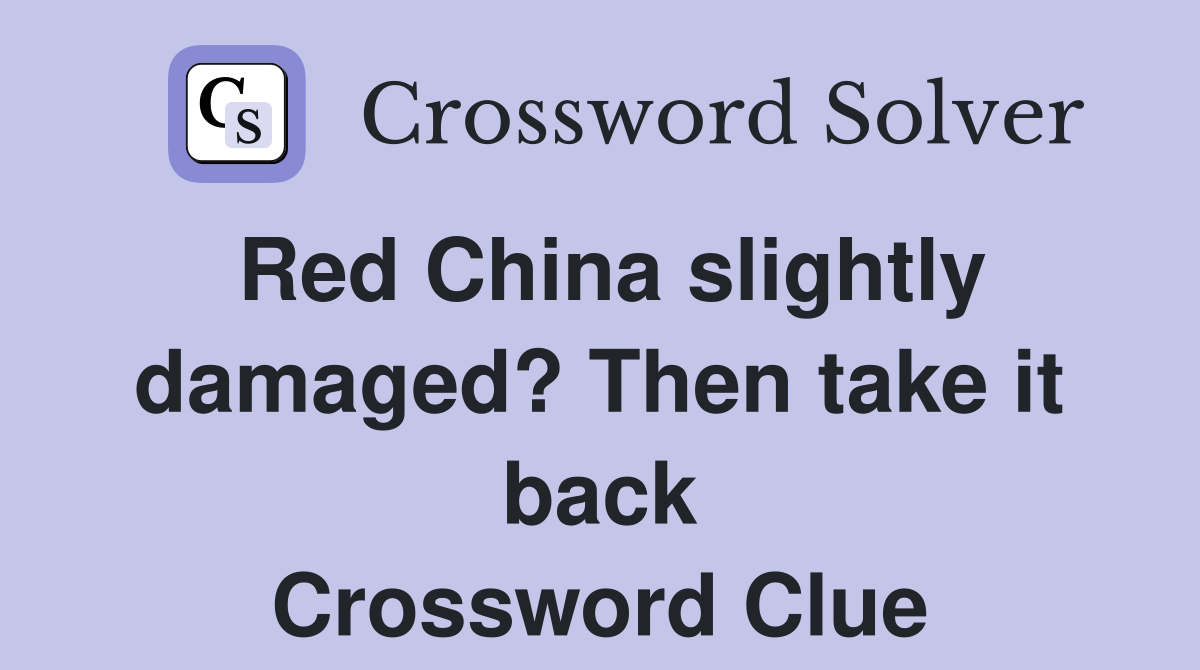 Red China slightly damaged? Then take it back Crossword Clue