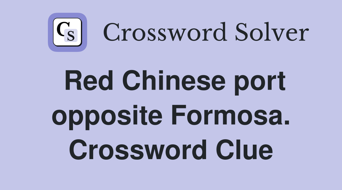 Red Chinese port opposite Formosa. Crossword Clue