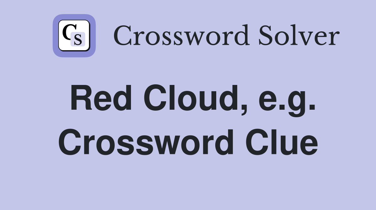 Red Cloud, e.g. Crossword Clue