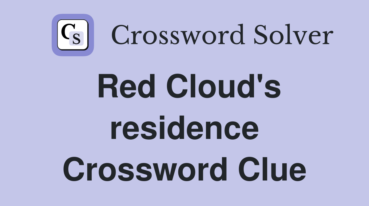 Red Cloud's residence Crossword Clue