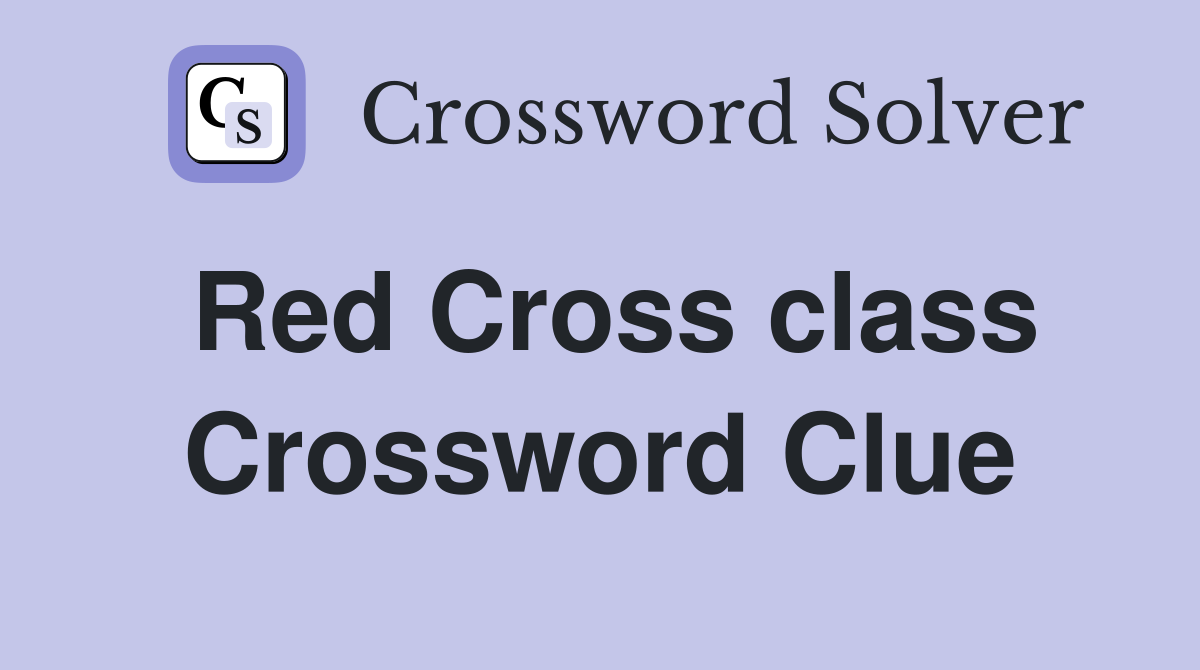 Red Cross class Crossword Clue