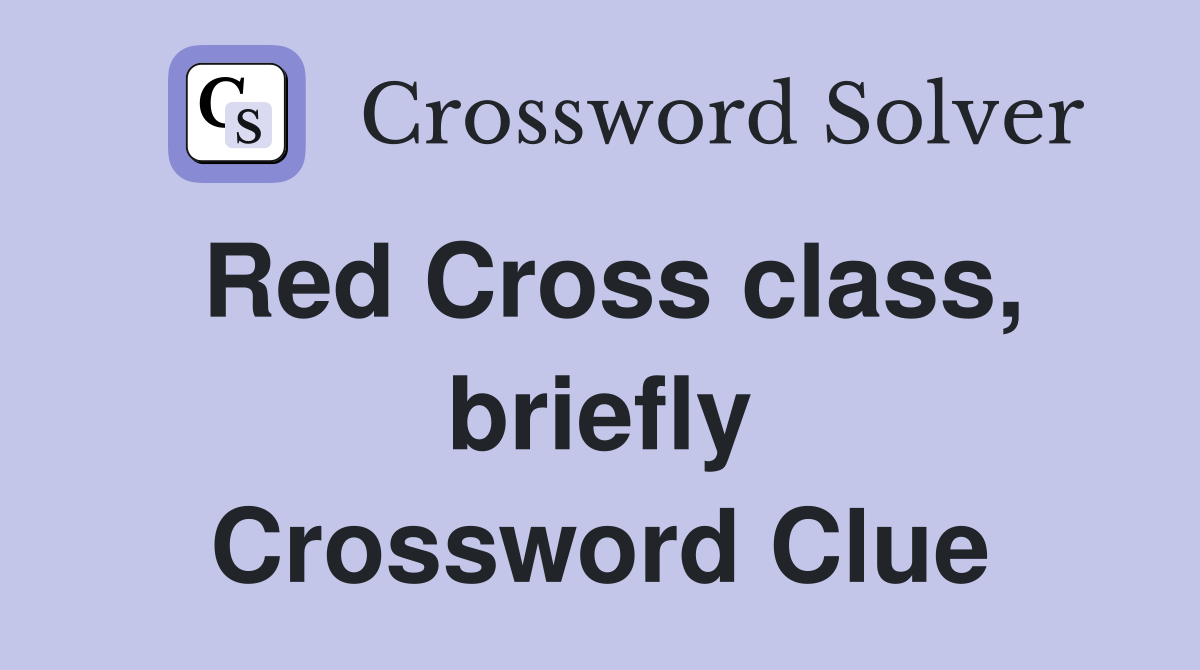 Red Cross class, briefly Crossword Clue