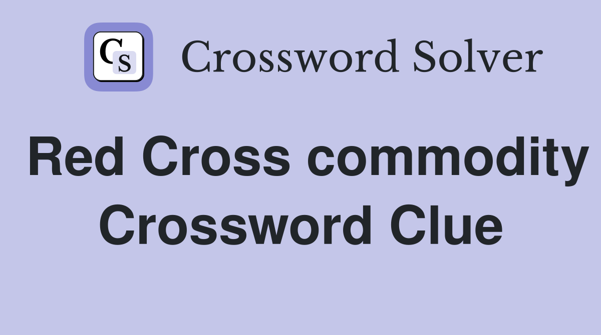 Red Cross commodity Crossword Clue