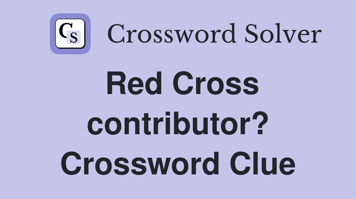 Red Cross contributor? Crossword Clue