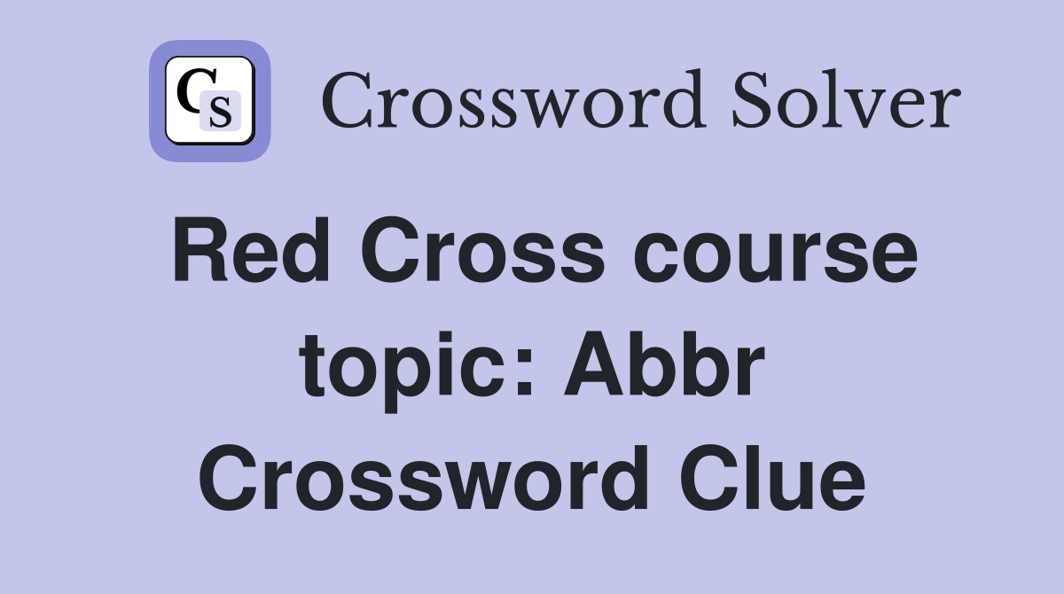 Red Cross course topic: Abbr Crossword Clue