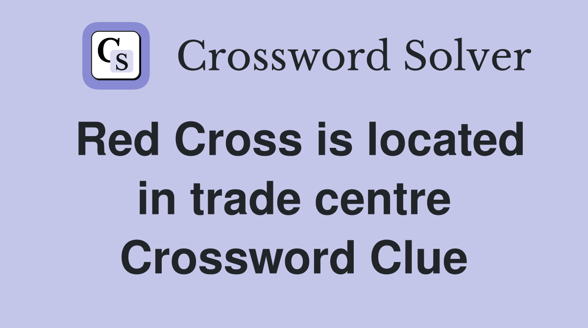 Red Cross is located in trade centre Crossword Clue
