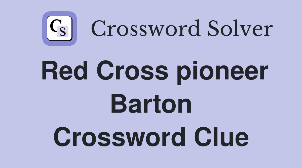 Red Cross pioneer Barton Crossword Clue