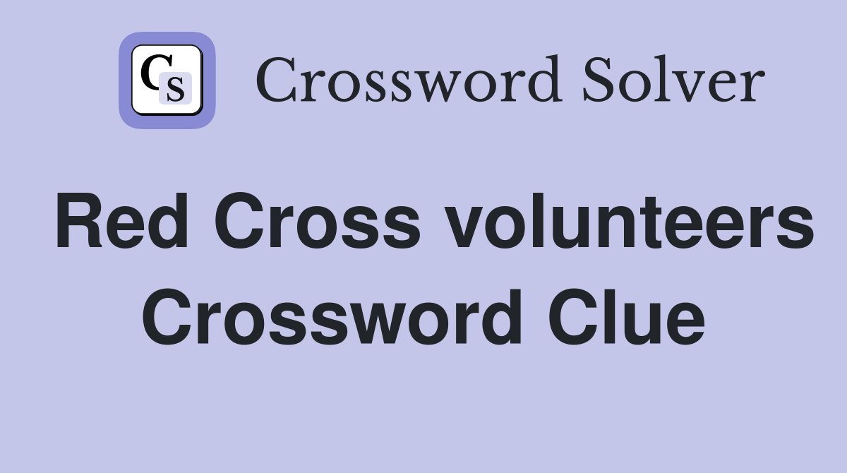 Red Cross volunteers Crossword Clue