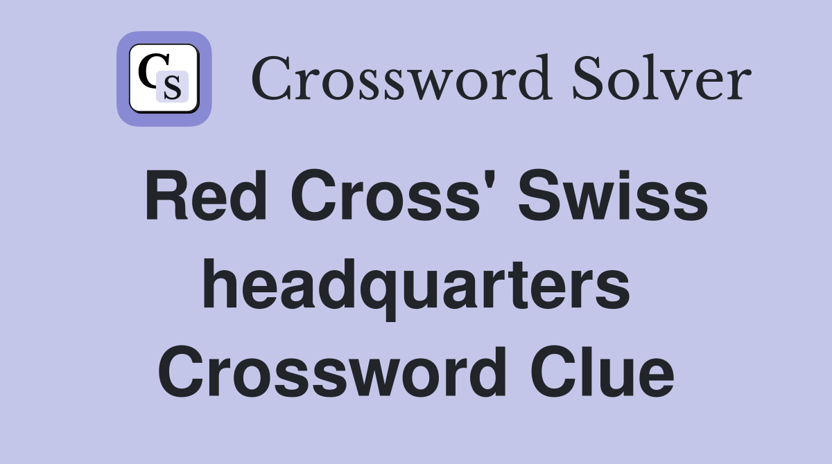 Red Cross' Swiss headquarters Crossword Clue
